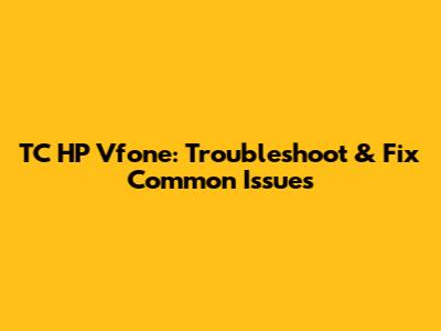 TC HP Vfone: Troubleshoot & Fix Common Issues
