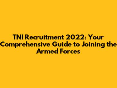 TNI Recruitment 2022: Your Comprehensive Guide to Joining the Armed Forces