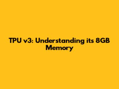 TPU v3: Understanding its 8GB Memory