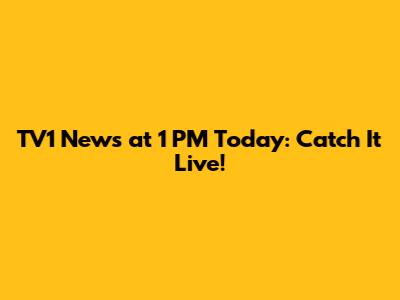TV1 News at 1 PM Today: Catch It Live!