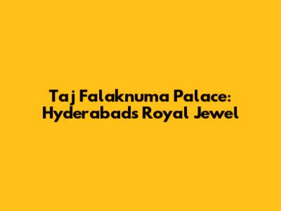 Taj Falaknuma Palace: Hyderabad's Royal Jewel