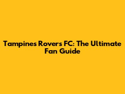 Tampines Rovers FC: The Ultimate Fan Guide