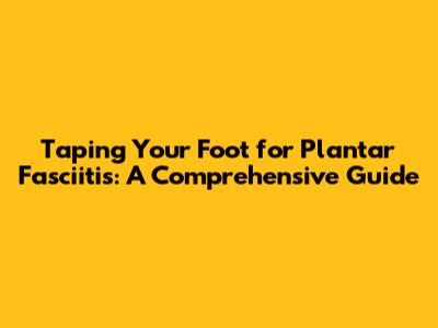 Taping Your Foot for Plantar Fasciitis: A Comprehensive Guide