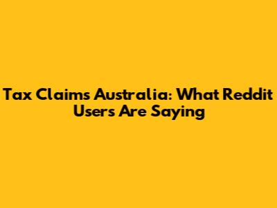 Tax Claims Australia: What Reddit Users Are Saying