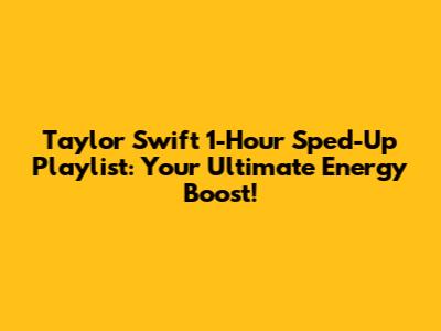 Taylor Swift 1-Hour Sped-Up Playlist: Your Ultimate Energy Boost!