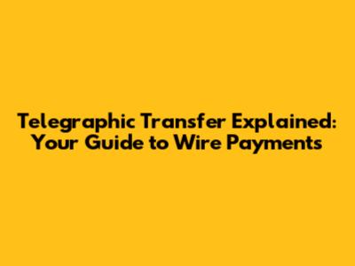 Telegraphic Transfer Explained: Your Guide to Wire Payments
