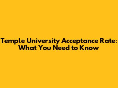 Temple University Acceptance Rate: What You Need to Know