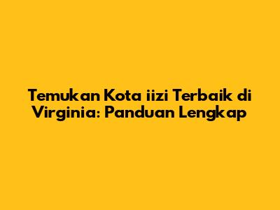 Temukan Kota iizi Terbaik di Virginia: Panduan Lengkap