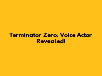 Terminator Zero: Voice Actor Revealed!