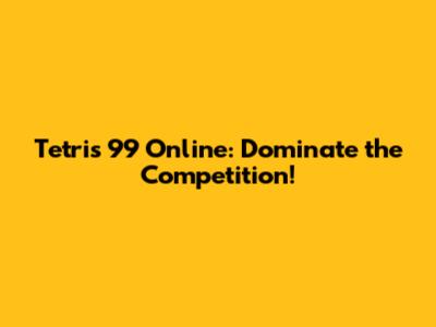 Tetris 99 Online: Dominate the Competition!