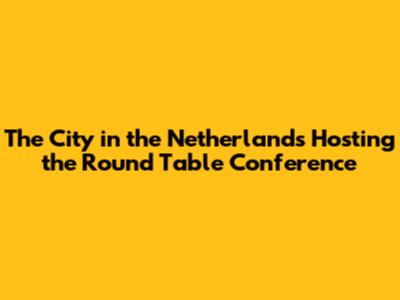 The City in the Netherlands Hosting the Round Table Conference