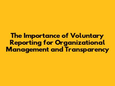 The Importance of Voluntary Reporting for Organizational Management and Transparency