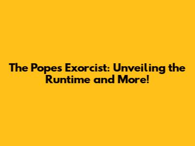 The Pope's Exorcist: Unveiling the Runtime and More!