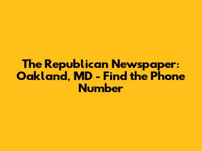 The Republican Newspaper: Oakland, MD - Find the Phone Number