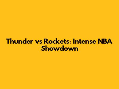 Thunder vs Rockets: Intense NBA Showdown