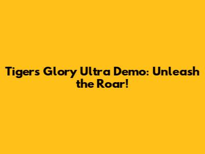 Tiger's Glory Ultra Demo: Unleash the Roar!