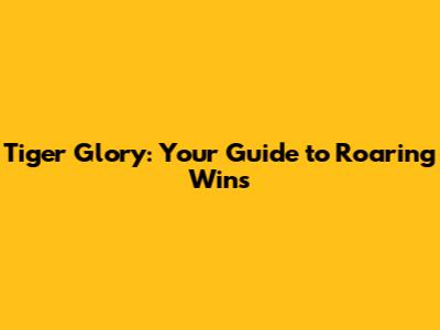 Tiger Glory: Your Guide to Roaring Wins