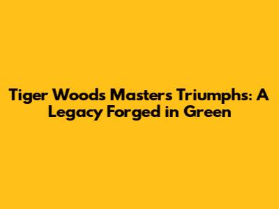 Tiger Woods' Masters Triumphs: A Legacy Forged in Green