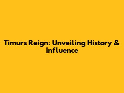 Timur's Reign: Unveiling History & Influence