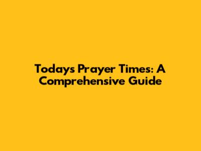 Today's Prayer Times: A Comprehensive Guide