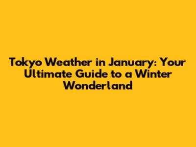Tokyo Weather in January: Your Ultimate Guide to a Winter Wonderland