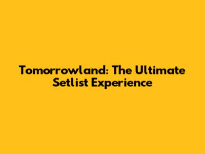 Tomorrowland: The Ultimate Setlist Experience
