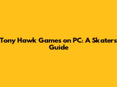 Tony Hawk Games on PC: A Skater's Guide