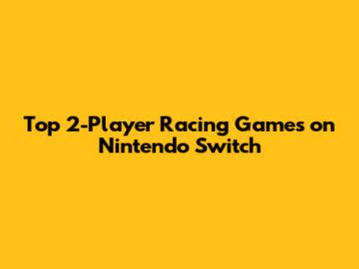 Top 2-Player Racing Games on Nintendo Switch