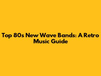 Top 80s New Wave Bands: A Retro Music Guide