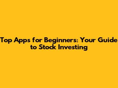 Top Apps for Beginners: Your Guide to Stock Investing