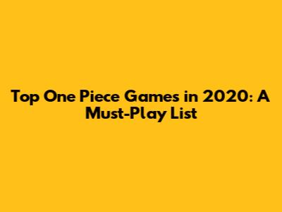 Top One Piece Games in 2020: A Must-Play List