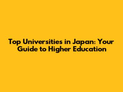 Top Universities in Japan: Your Guide to Higher Education