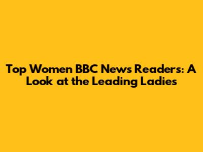 Top Women BBC News Readers: A Look at the Leading Ladies