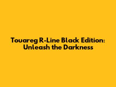Touareg R-Line Black Edition: Unleash the Darkness