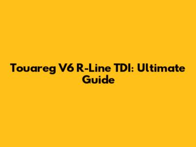 Touareg V6 R-Line TDI: Ultimate Guide