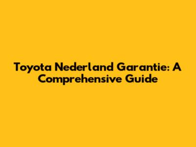 Toyota Nederland Garantie: A Comprehensive Guide