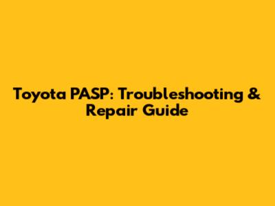 Toyota PASP: Troubleshooting & Repair Guide