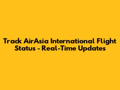 Track AirAsia International Flight Status - Real-Time Updates