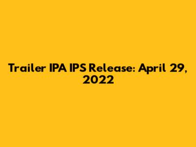 Trailer IPA IPS Release: April 29, 2022