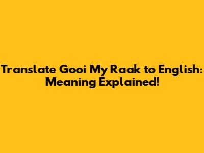 Translate 'Gooi My Raak' to English: Meaning Explained!