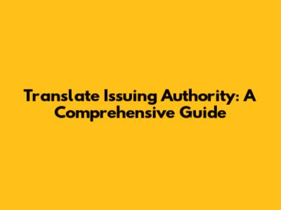 Translate Issuing Authority: A Comprehensive Guide