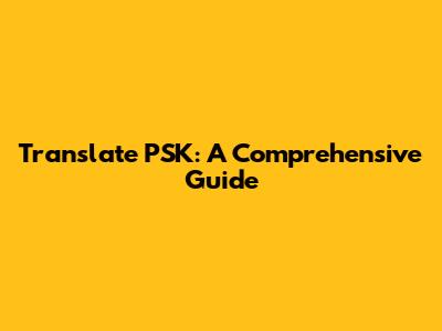 Translate PSK: A Comprehensive Guide