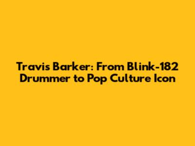 Travis Barker: From Blink-182 Drummer to Pop Culture Icon