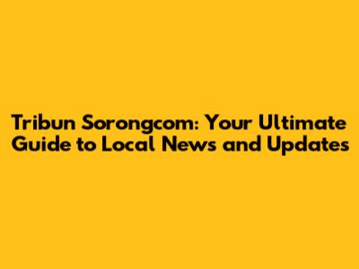 Tribun Sorongcom: Your Ultimate Guide to Local News and Updates