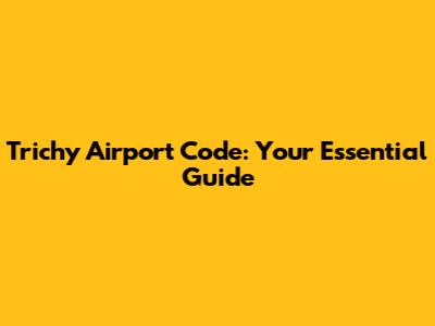 Trichy Airport Code: Your Essential Guide