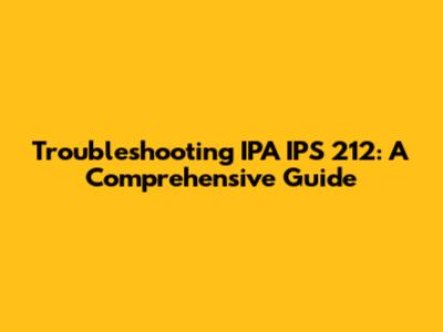 Troubleshooting IPA IPS 212: A Comprehensive Guide