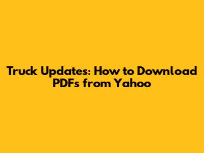 Truck Updates: How to Download PDFs from Yahoo