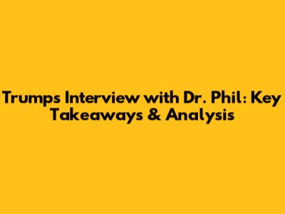 Trump's Interview with Dr. Phil: Key Takeaways & Analysis
