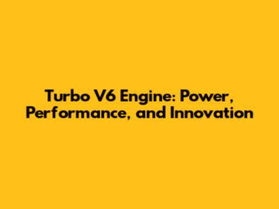 Turbo V6 Engine: Power, Performance, and Innovation