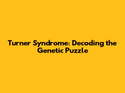Turner Syndrome: Decoding the Genetic Puzzle
